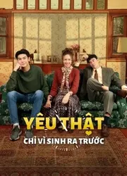 Yêu Thật Chỉ Vì Sinh Ra Trước | Yêu Thật Chỉ Vì Sinh Ra Trước (2021)